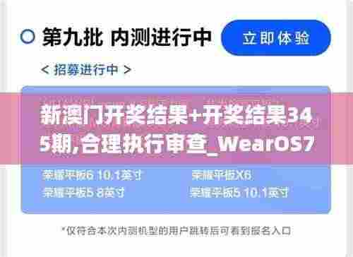 新澳门开奖结果+开奖结果345期,合理执行审查_WearOS7.126