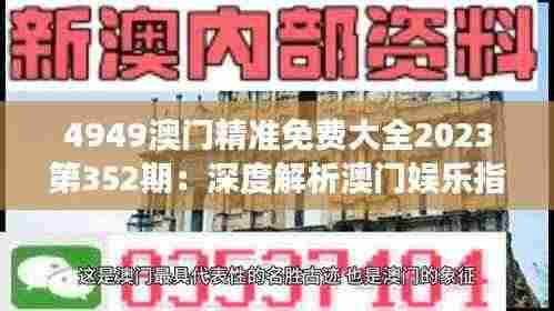 4949澳门精准免费大全2023第352期：深度解析澳门娱乐指南，洞察最新趋势与机遇