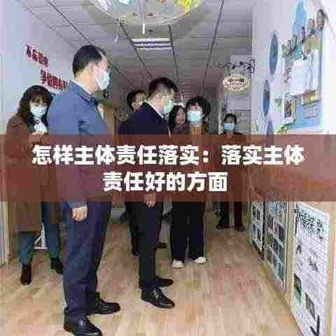 怎样主体责任落实:落实主体责任好的方面