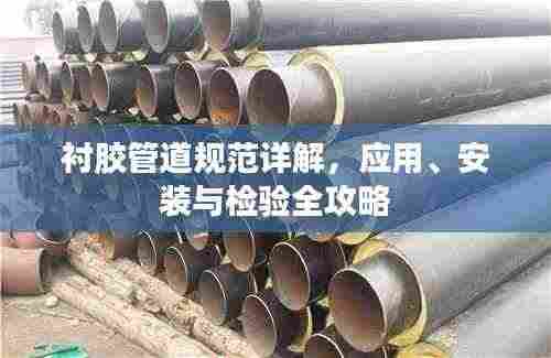 衬胶管道规范详解,应用、安装与检验全攻略