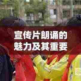 宣传片朗诵的魅力及其重要性不可小觑