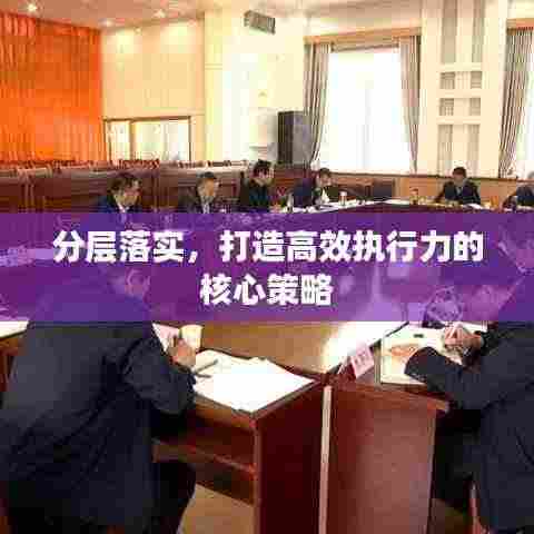 分层落实,打造高效执行力的核心策略
