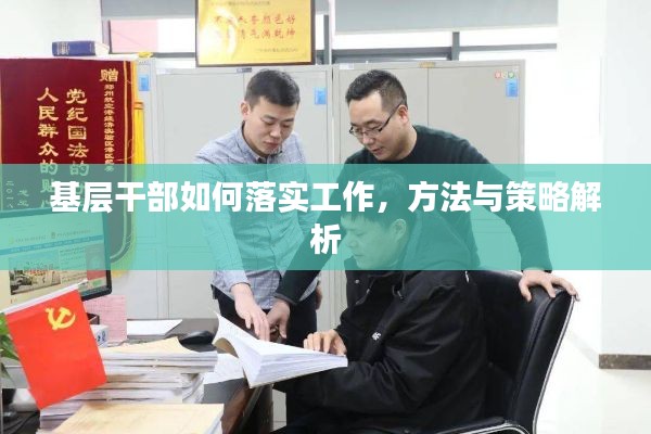 基层干部如何落实工作,方法与策略解析