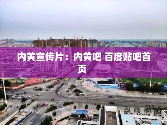 内黄宣传片:内黄吧 百度贴吧首页