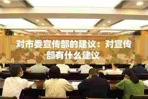 对市委宣传部的建议：对宣传部有什么建议 