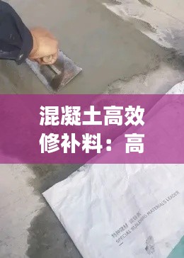 混凝土高效修补料：高强混凝土修补料多少钱一袋 