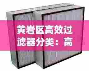 黄岩区高效过滤器分类:高效过滤器设备