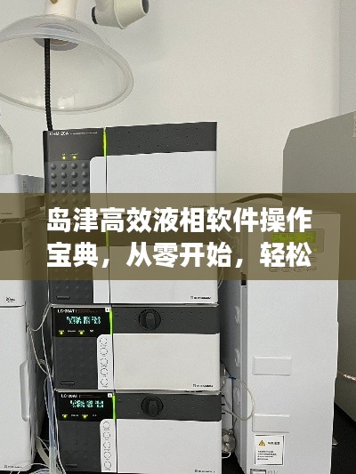 岛津高效液相软件操作宝典，从零开始，轻松掌握使用技巧