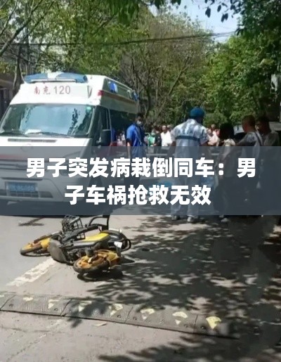 男子突发病栽倒同车:男子车祸抢救无效