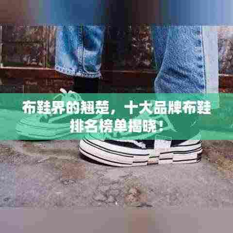 布鞋界的翘楚,十大品牌布鞋排名榜单揭晓!