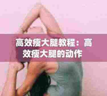 高效瘦大腿教程:高效瘦大腿的动作