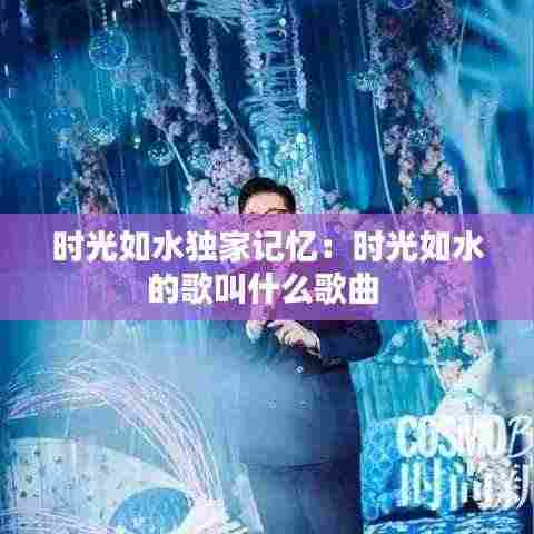 时光如水独家记忆:时光如水的歌叫什么歌曲