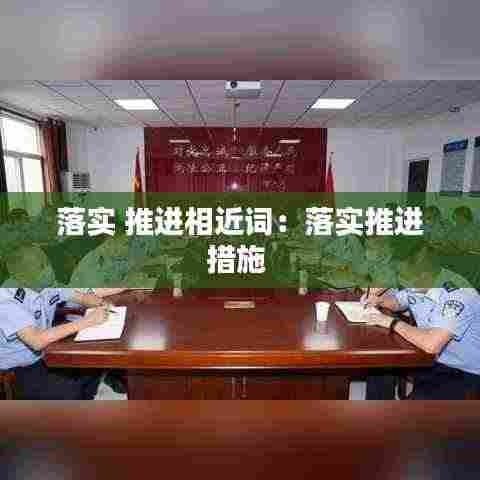 落实 推进相近词：落实推进措施 