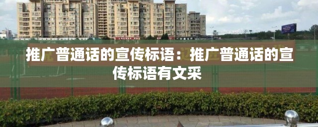 推广普通话的宣传标语：推广普通话的宣传标语有文采 