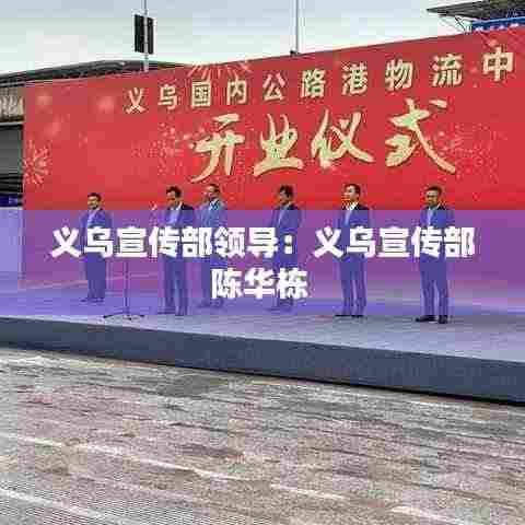 义乌宣传部领导：义乌宣传部陈华栋 