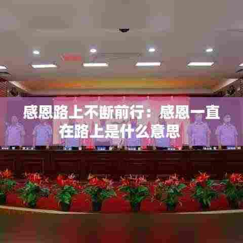 感恩路上不断前行:感恩一直在路上是什么意思