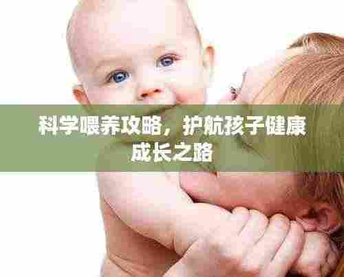 科学喂养攻略,护航孩子健康成长之路