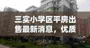 三实小学区平房出售最新消息，优质房源一览，不容错过！