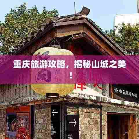 重庆旅游攻略,揭秘山城之美!