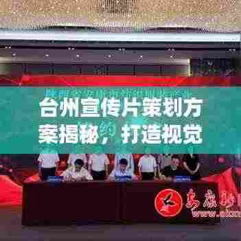 台州宣传片策划方案揭秘，打造视觉盛宴，展现城市魅力！