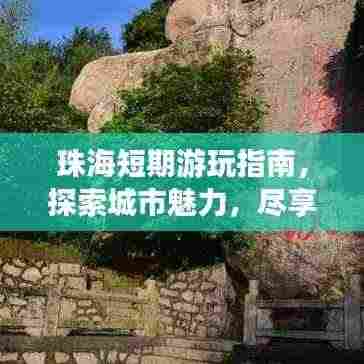 珠海短期游玩指南,探索城市魅力,尽享假期精彩