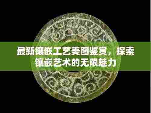 最新镶嵌工艺美图鉴赏,探索镶嵌艺术的无限魅力