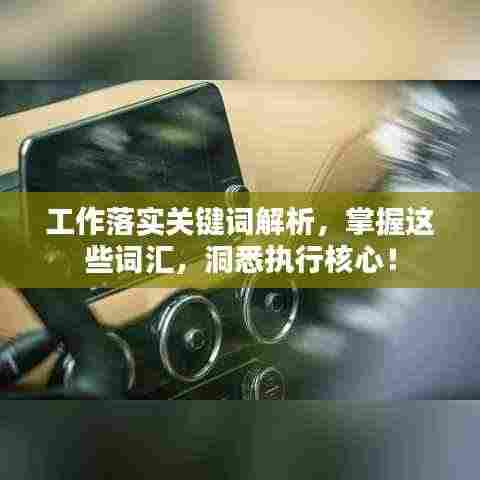 工作落实关键词解析,掌握这些词汇,洞悉执行核心!