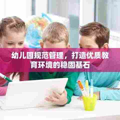 幼儿园规范管理,打造优质教育环境的稳固基石
