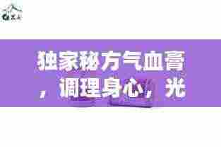 独家秘方气血膏,调理身心,光彩照人!