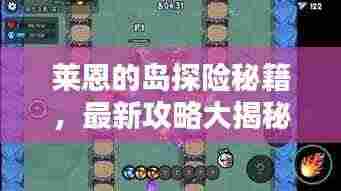 莱恩的岛探险秘籍，最新攻略大揭秘！
