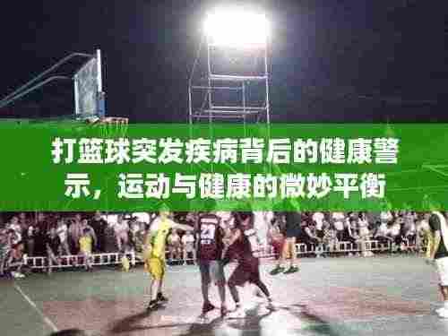 打篮球突发疾病背后的健康警示,运动与健康的微妙平衡