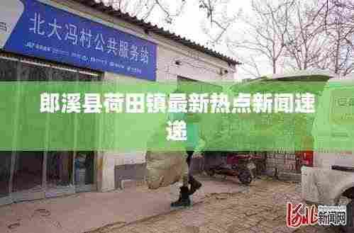 郎溪县荷田镇最新热点新闻速递